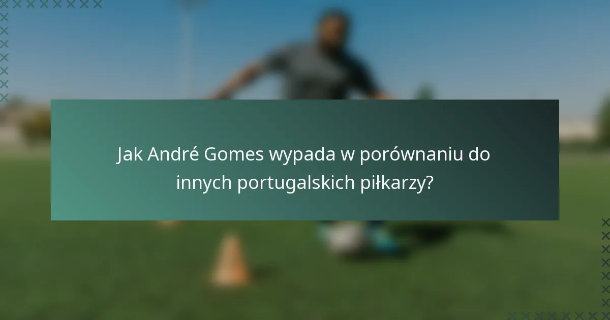 Jak André Gomes wypada w porównaniu do innych portugalskich piłkarzy?