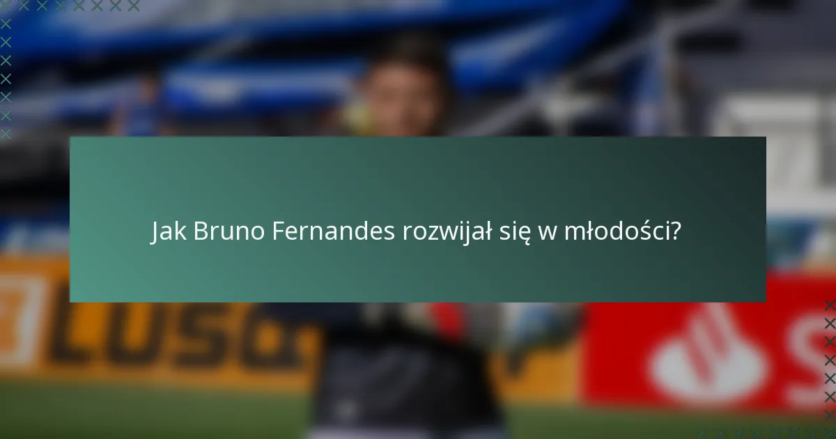 Jak Bruno Fernandes rozwijał się w młodości?