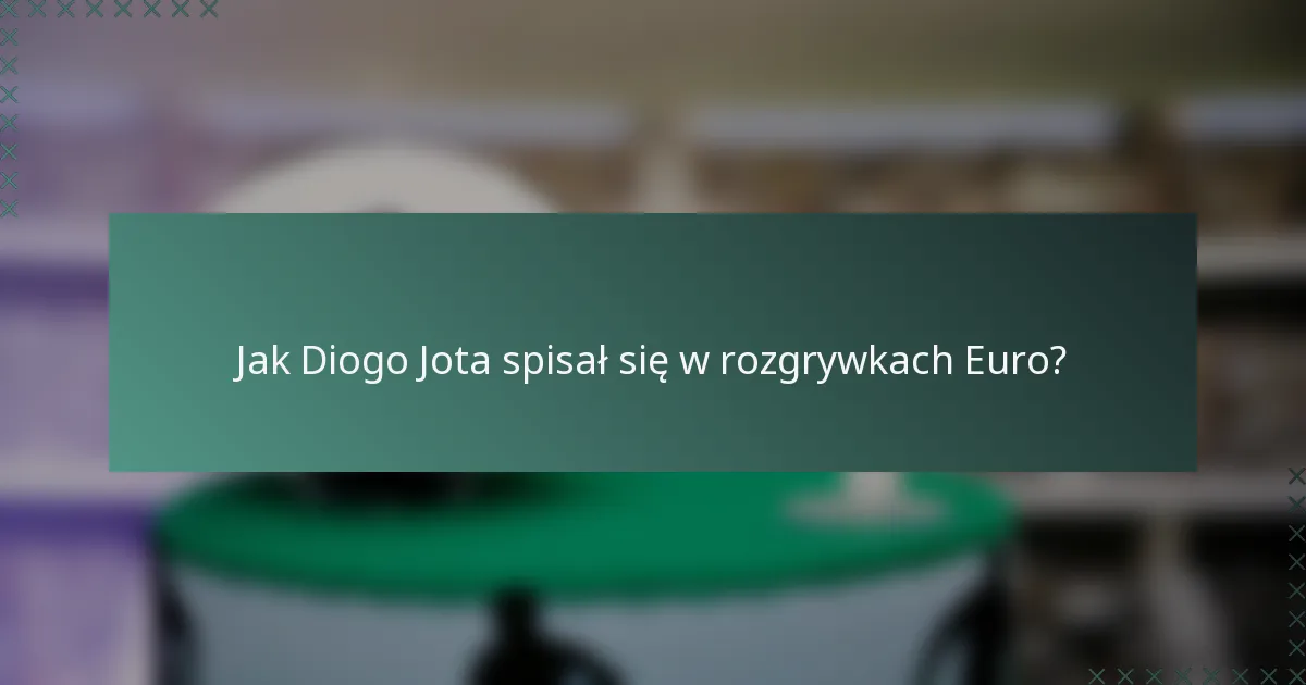 Jak Diogo Jota spisał się w rozgrywkach Euro?