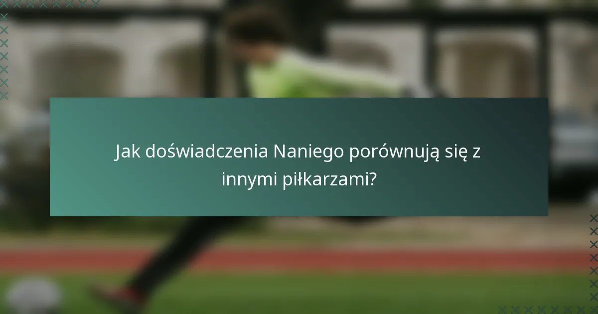 Jak doświadczenia Naniego porównują się z innymi piłkarzami?