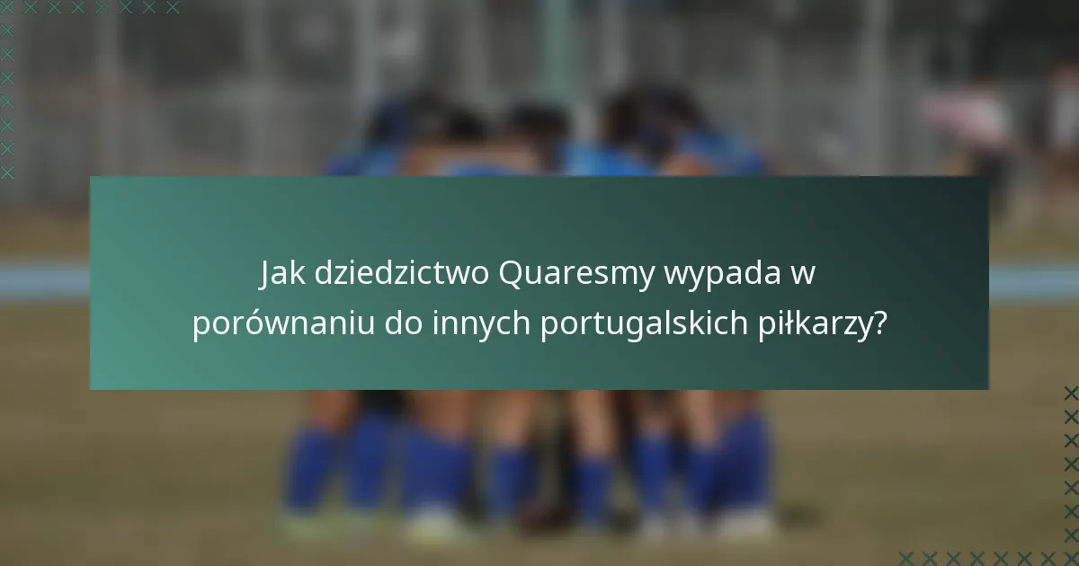 Jak dziedzictwo Quaresmy wypada w porównaniu do innych portugalskich piłkarzy?