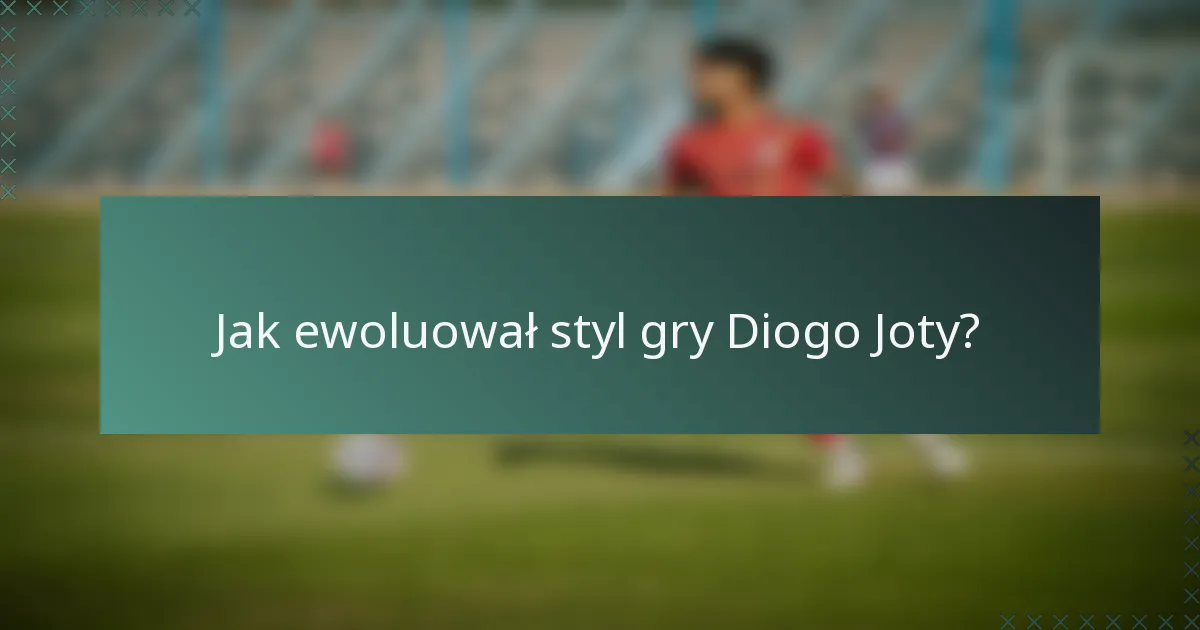 Jak ewoluował styl gry Diogo Joty?