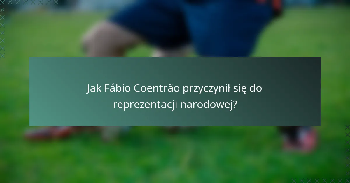 Jak Fábio Coentrão przyczynił się do reprezentacji narodowej?