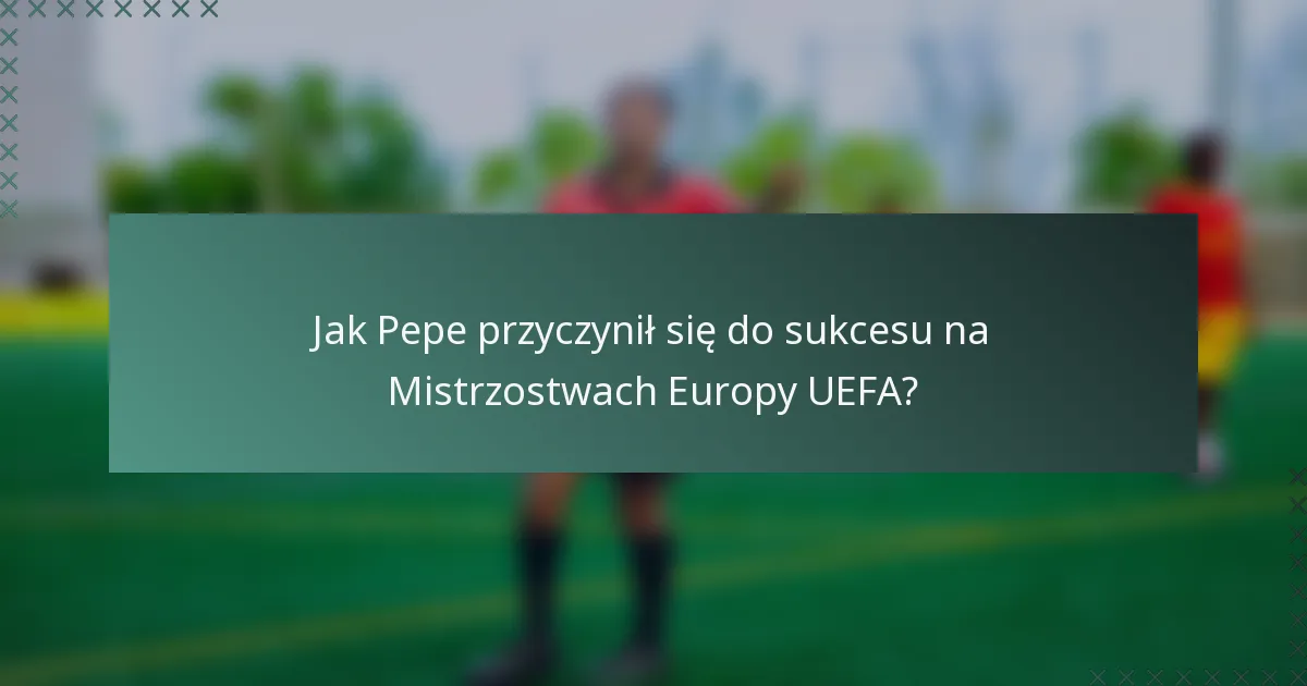 Jak Pepe przyczynił się do sukcesu na Mistrzostwach Europy UEFA?