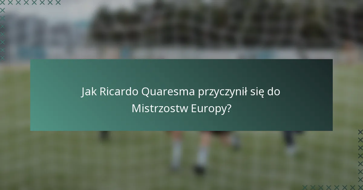 Jak Ricardo Quaresma przyczynił się do Mistrzostw Europy?