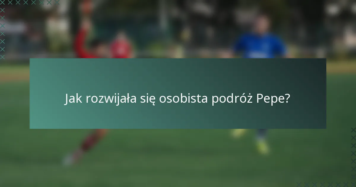 Jak rozwijała się osobista podróż Pepe?