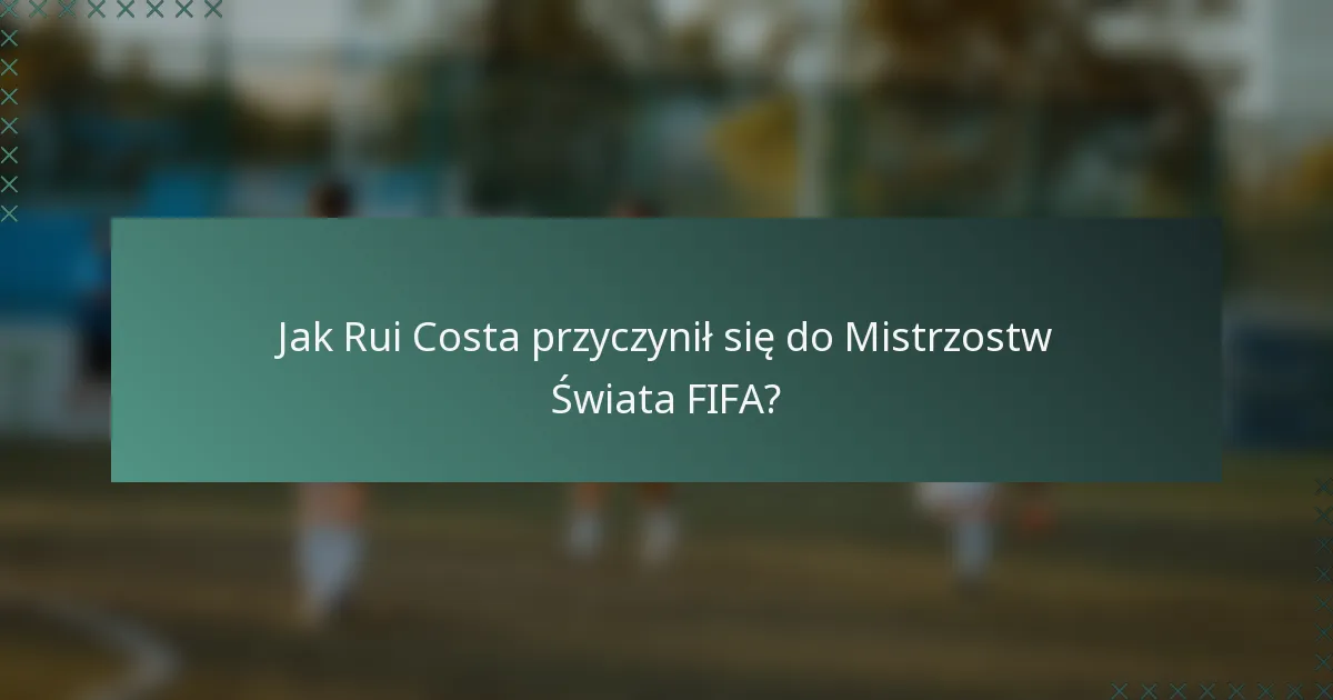 Jak Rui Costa przyczynił się do Mistrzostw Świata FIFA?