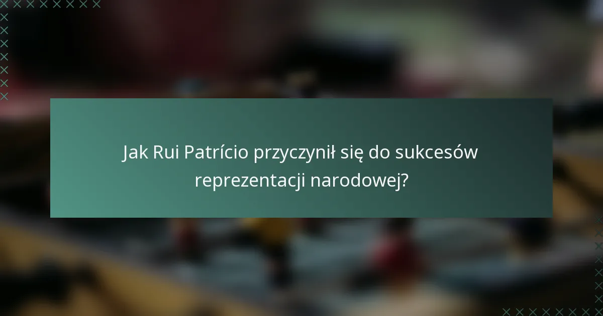 Jak Rui Patrício przyczynił się do sukcesów reprezentacji narodowej?