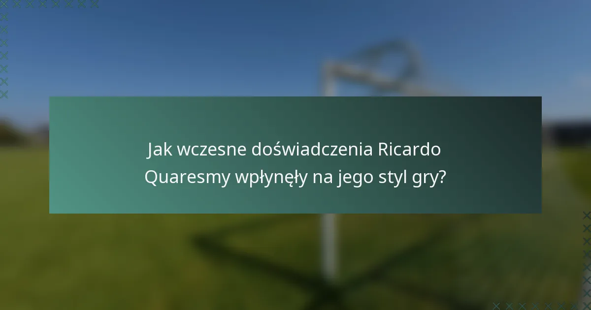 Jak wczesne doświadczenia Ricardo Quaresmy wpłynęły na jego styl gry?