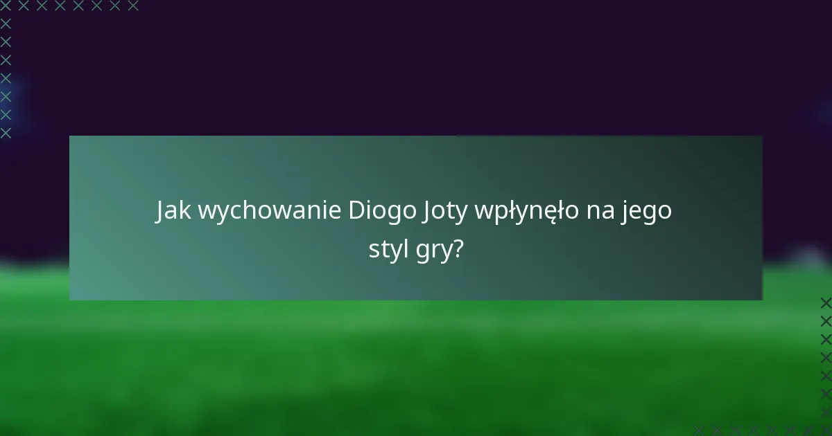 Jak wychowanie Diogo Joty wpłynęło na jego styl gry?