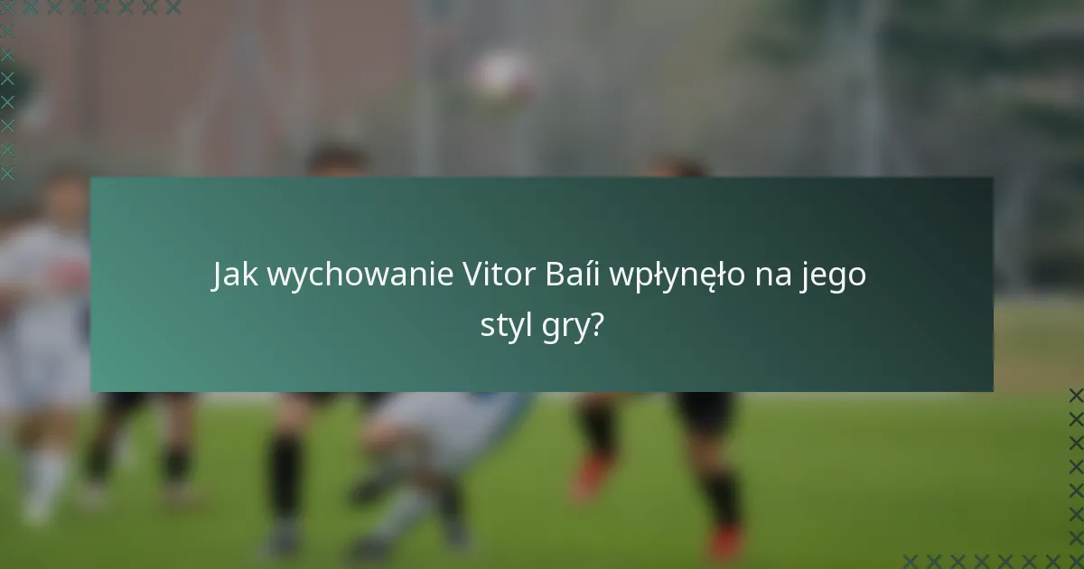 Jak wychowanie Vitor Baíi wpłynęło na jego styl gry?