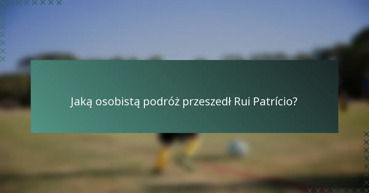 Jaką osobistą podróż przeszedł Rui Patrício?