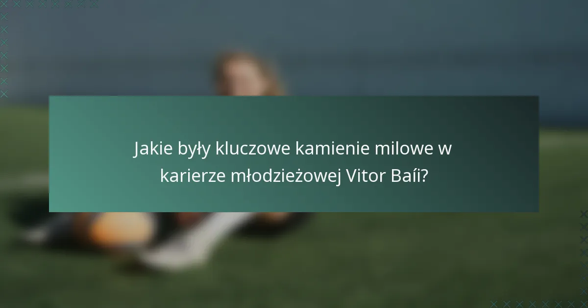 Jakie były kluczowe kamienie milowe w karierze młodzieżowej Vitor Baíi?