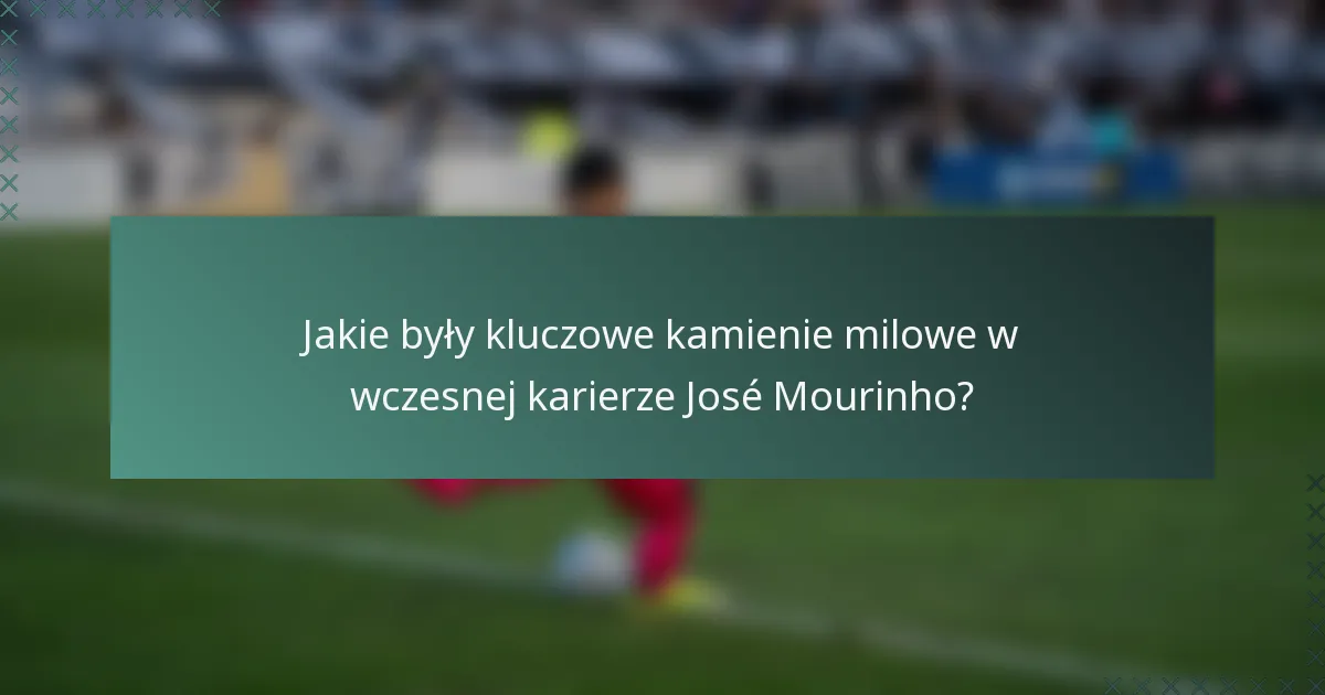 Jakie były kluczowe kamienie milowe w wczesnej karierze José Mourinho?