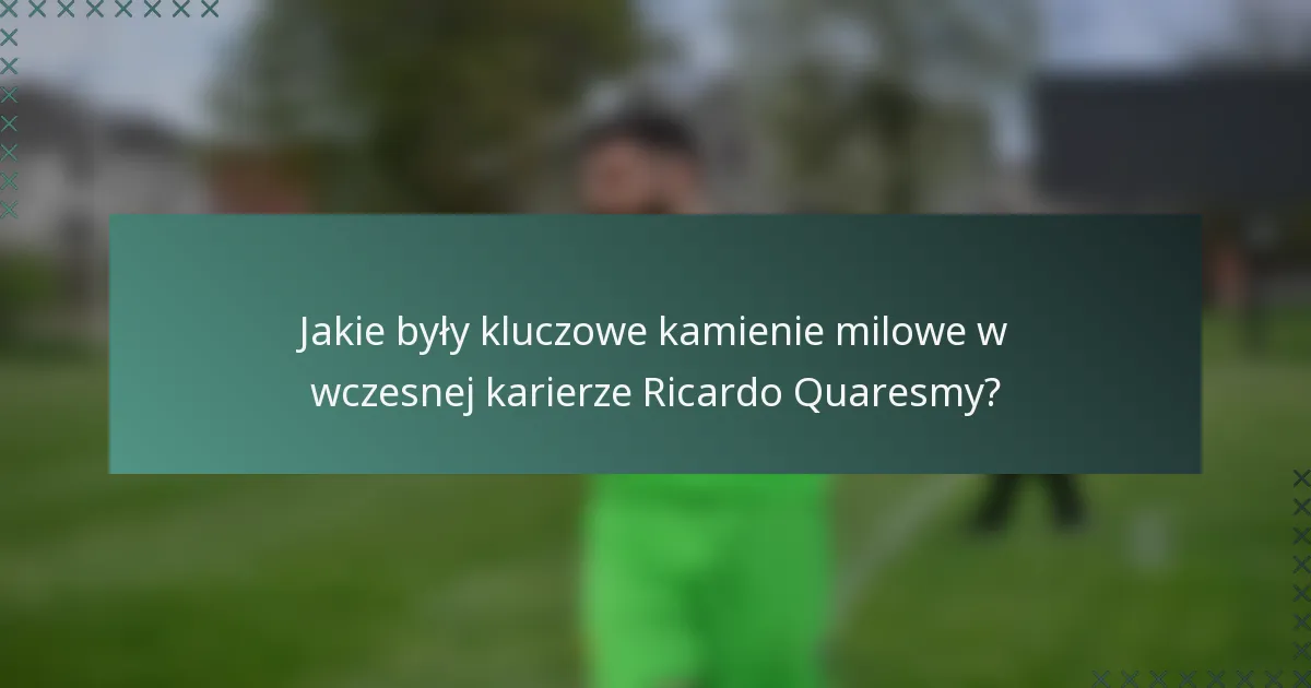 Jakie były kluczowe kamienie milowe w wczesnej karierze Ricardo Quaresmy?