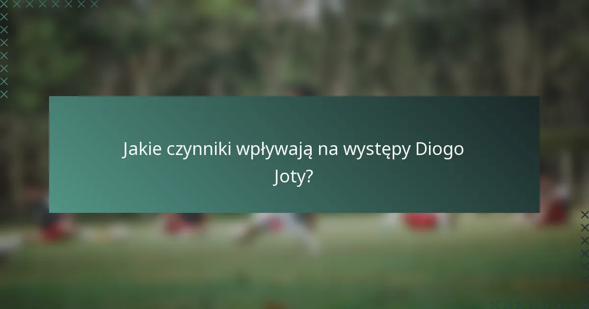 Jakie czynniki wpływają na występy Diogo Joty?