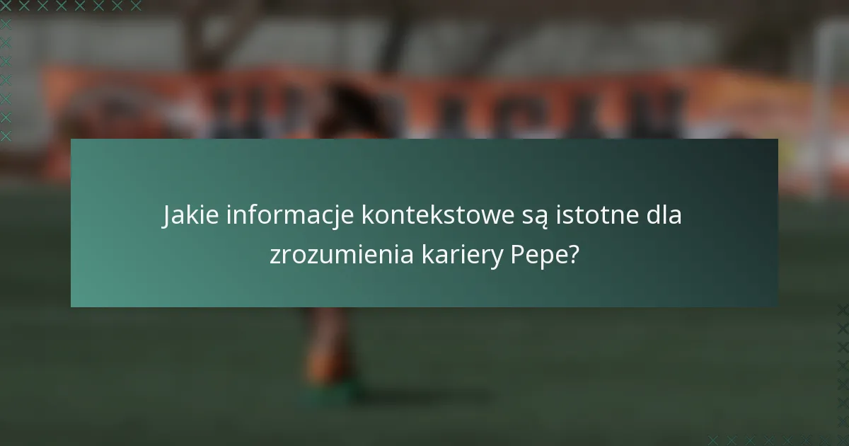 Jakie informacje kontekstowe są istotne dla zrozumienia kariery Pepe?