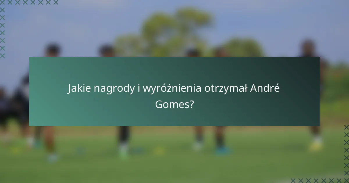 Jakie nagrody i wyróżnienia otrzymał André Gomes?