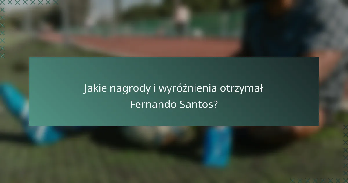 Jakie nagrody i wyróżnienia otrzymał Fernando Santos?