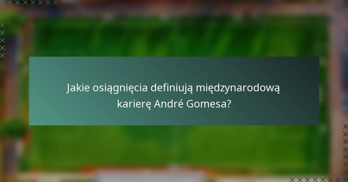 Jakie osiągnięcia definiują międzynarodową karierę André Gomesa?