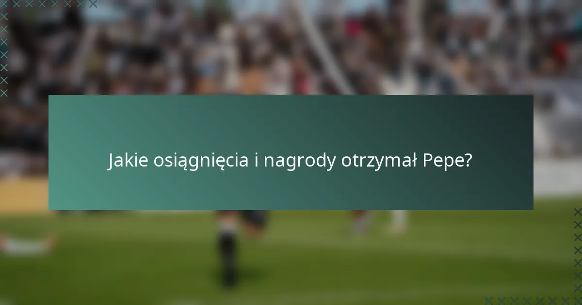 Jakie osiągnięcia i nagrody otrzymał Pepe?