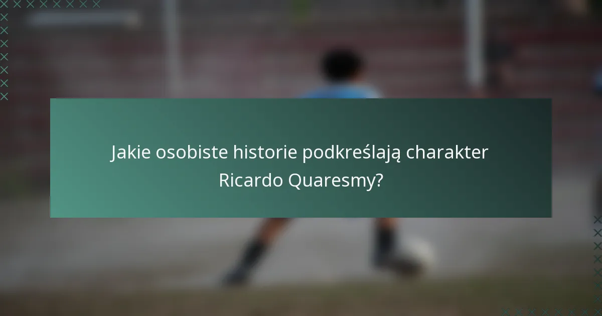 Jakie osobiste historie podkreślają charakter Ricardo Quaresmy?
