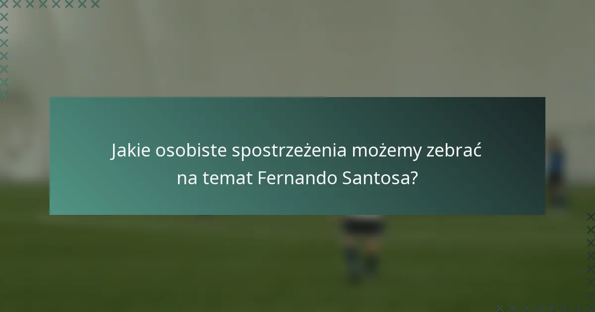 Jakie osobiste spostrzeżenia możemy zebrać na temat Fernando Santosa?