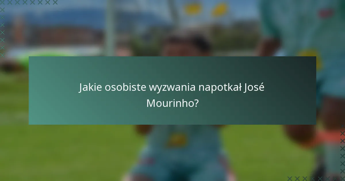 Jakie osobiste wyzwania napotkał José Mourinho?