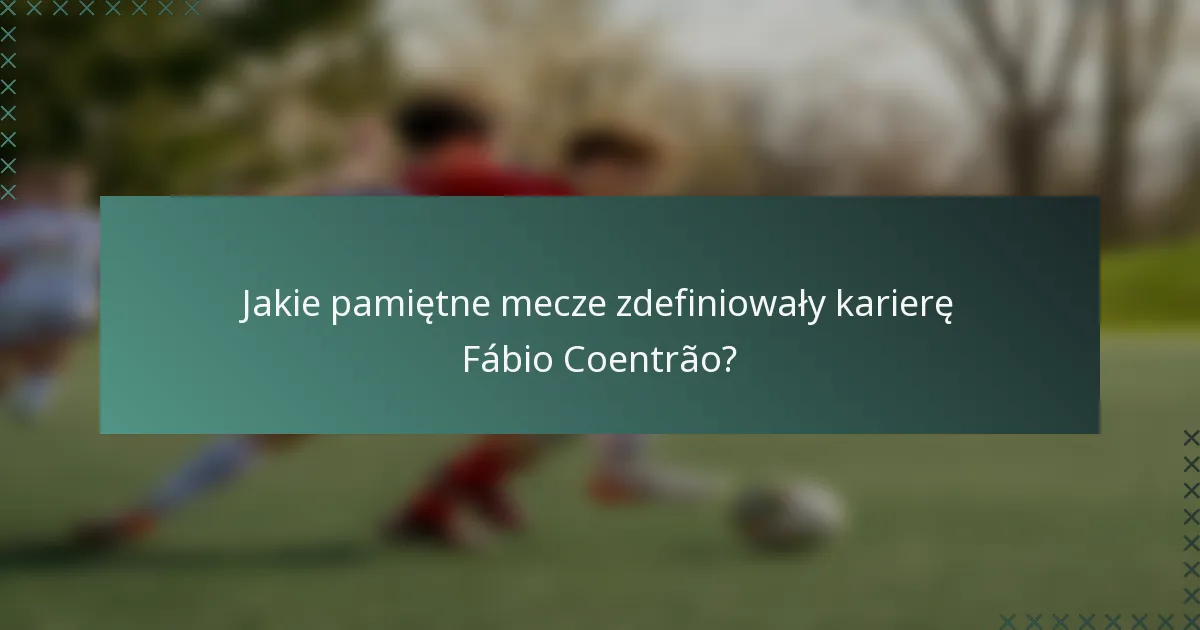 Jakie pamiętne mecze zdefiniowały karierę Fábio Coentrão?