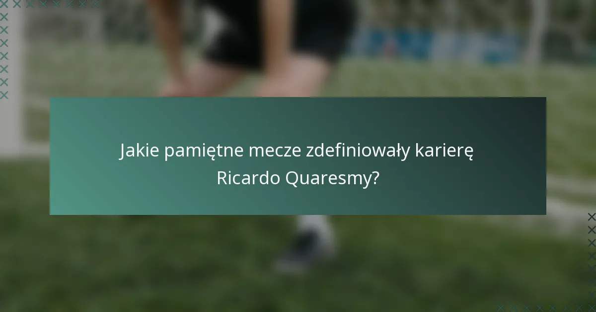 Jakie pamiętne mecze zdefiniowały karierę Ricardo Quaresmy?