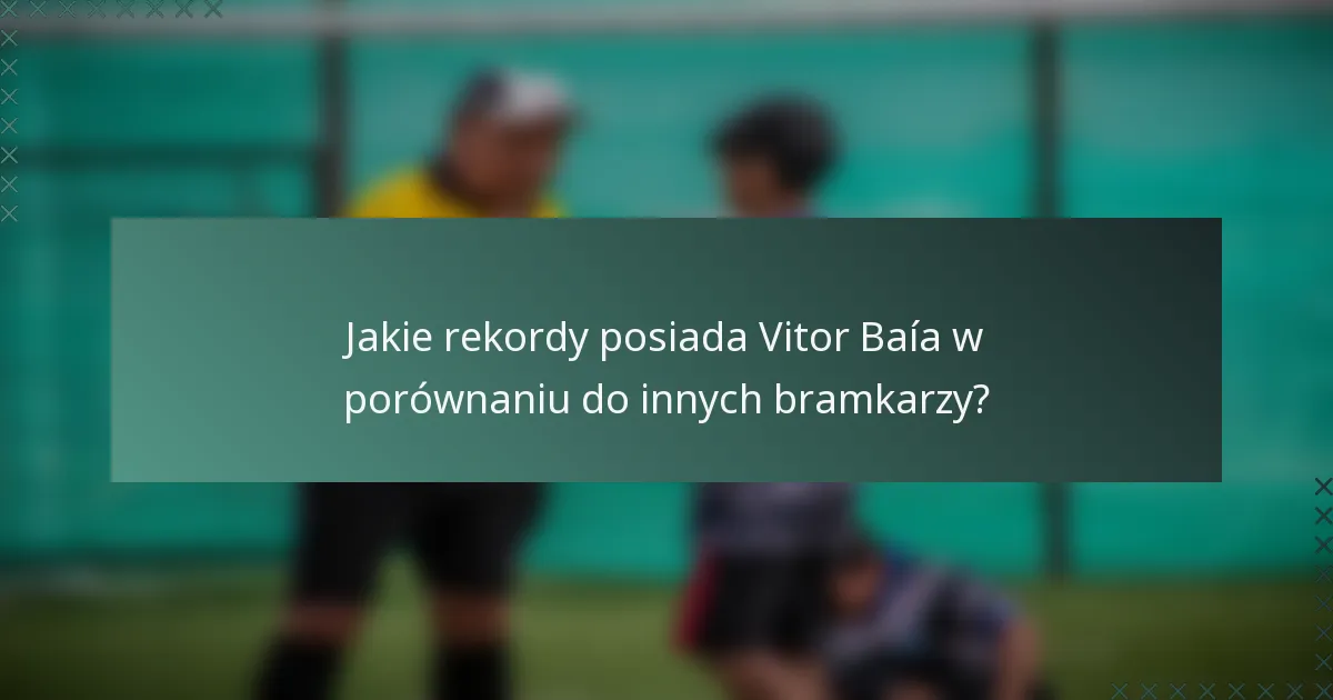 Jakie rekordy posiada Vitor Baía w porównaniu do innych bramkarzy?