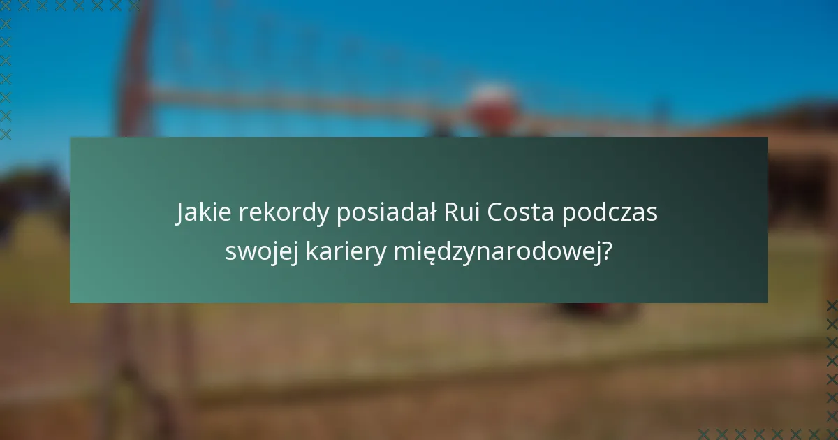 Jakie rekordy posiadał Rui Costa podczas swojej kariery międzynarodowej?