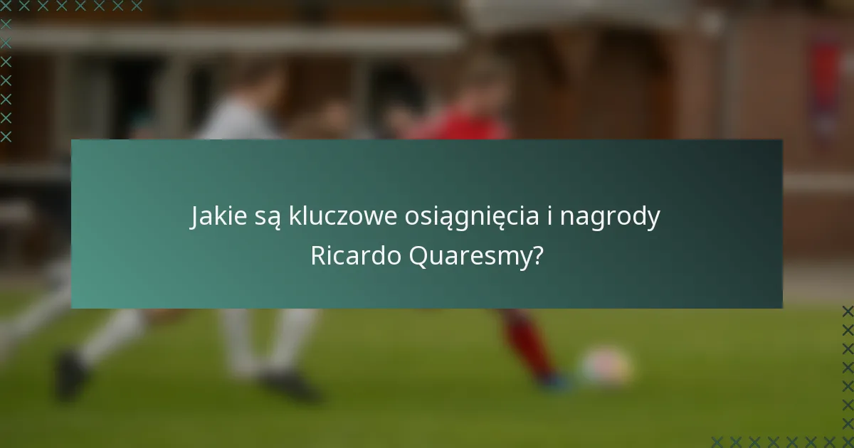 Jakie są kluczowe osiągnięcia i nagrody Ricardo Quaresmy?
