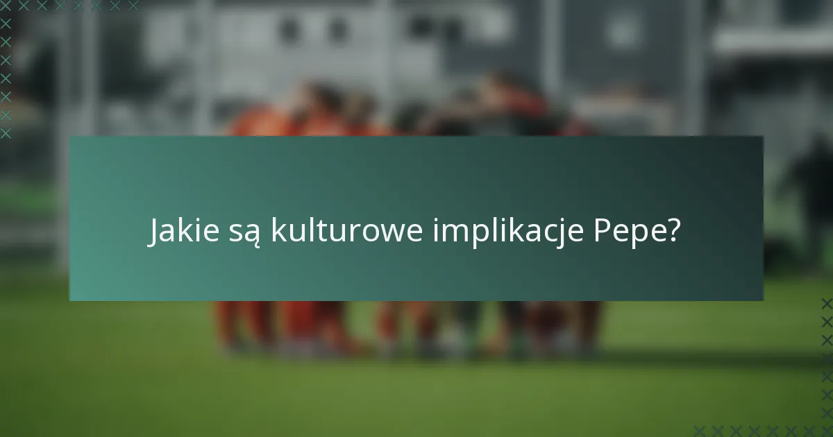 Jakie są kulturowe implikacje Pepe?