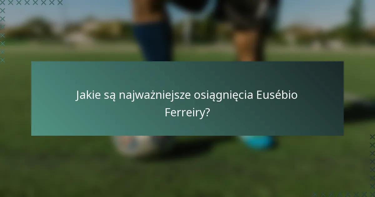 Jakie są najważniejsze osiągnięcia Eusébio Ferreiry?
