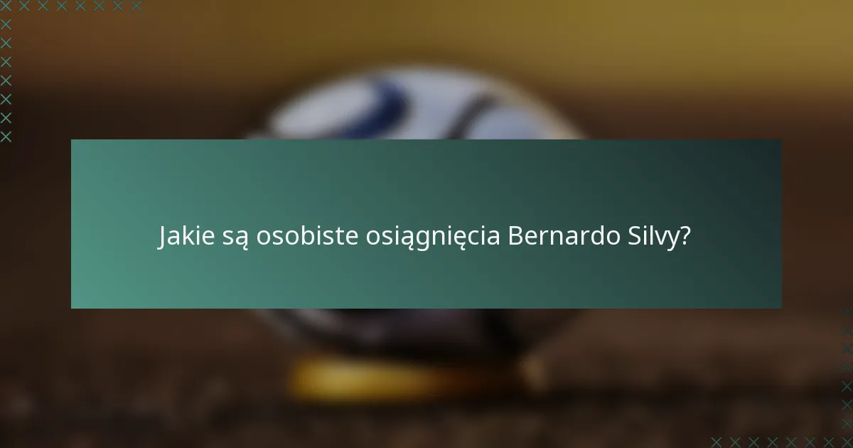 Jakie są osobiste osiągnięcia Bernardo Silvy?