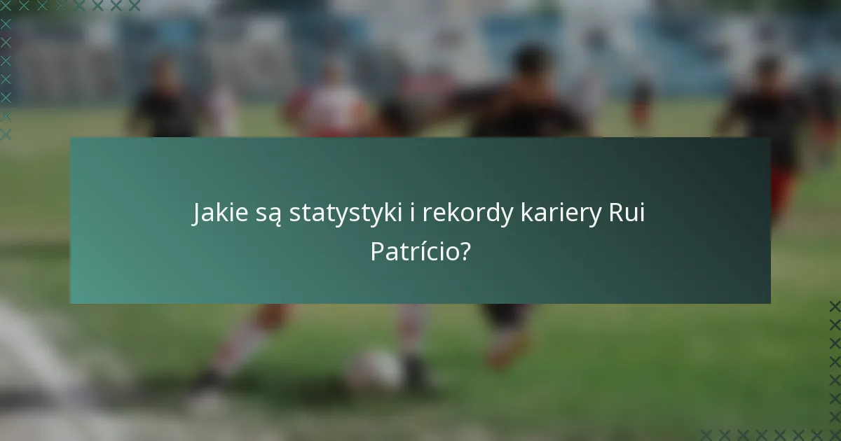Jakie są statystyki i rekordy kariery Rui Patrício?