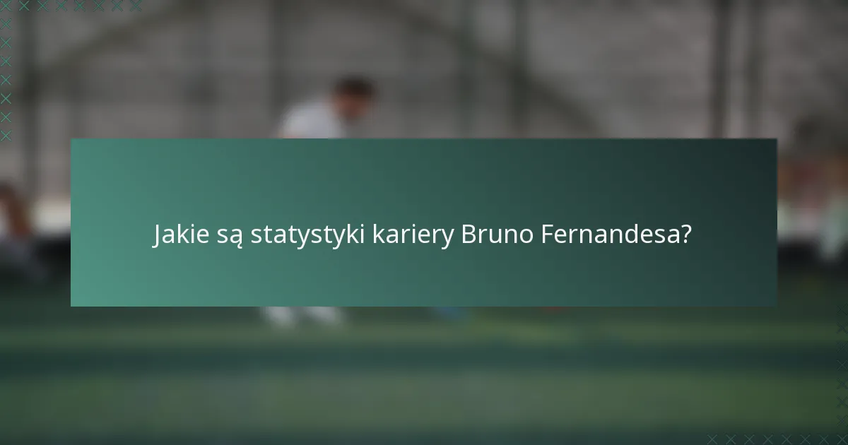 Jakie są statystyki kariery Bruno Fernandesa?