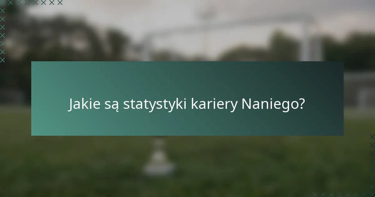 Jakie są statystyki kariery Naniego?