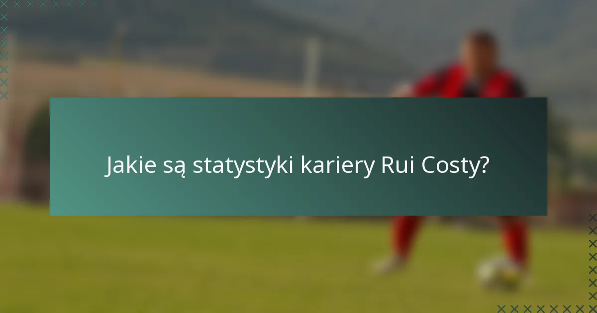 Jakie są statystyki kariery Rui Costy?