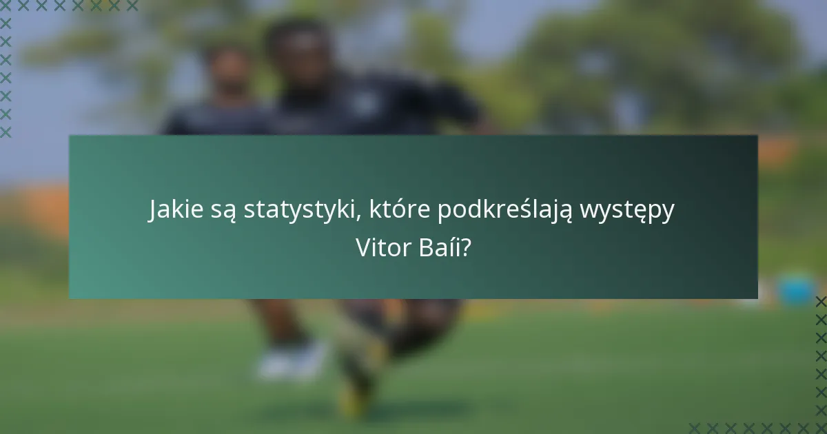 Jakie są statystyki, które podkreślają występy Vitor Baíi?