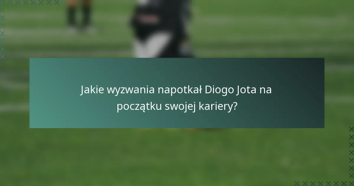 Jakie wyzwania napotkał Diogo Jota na początku swojej kariery?