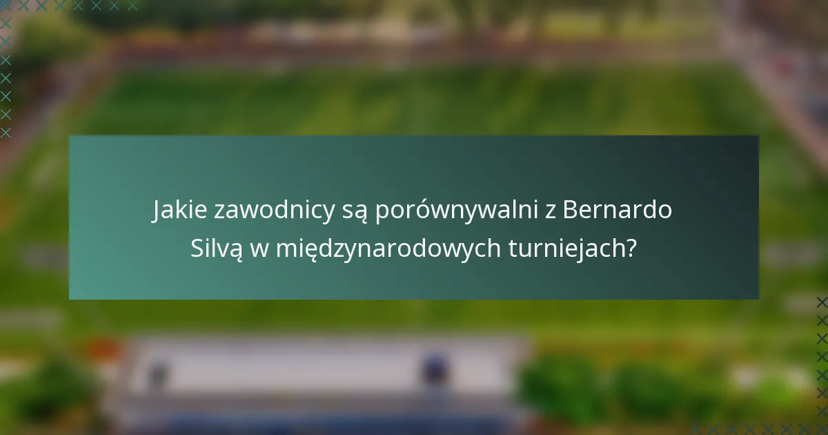 Jakie zawodnicy są porównywalni z Bernardo Silvą w międzynarodowych turniejach?