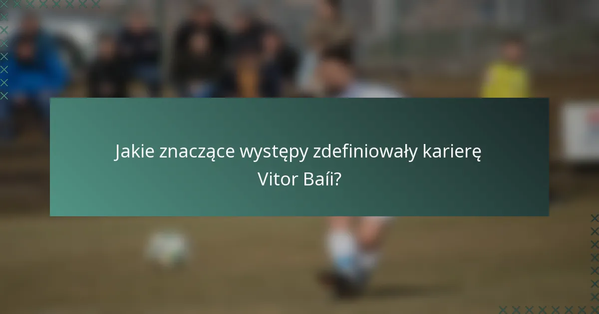 Jakie znaczące występy zdefiniowały karierę Vitor Baíi?